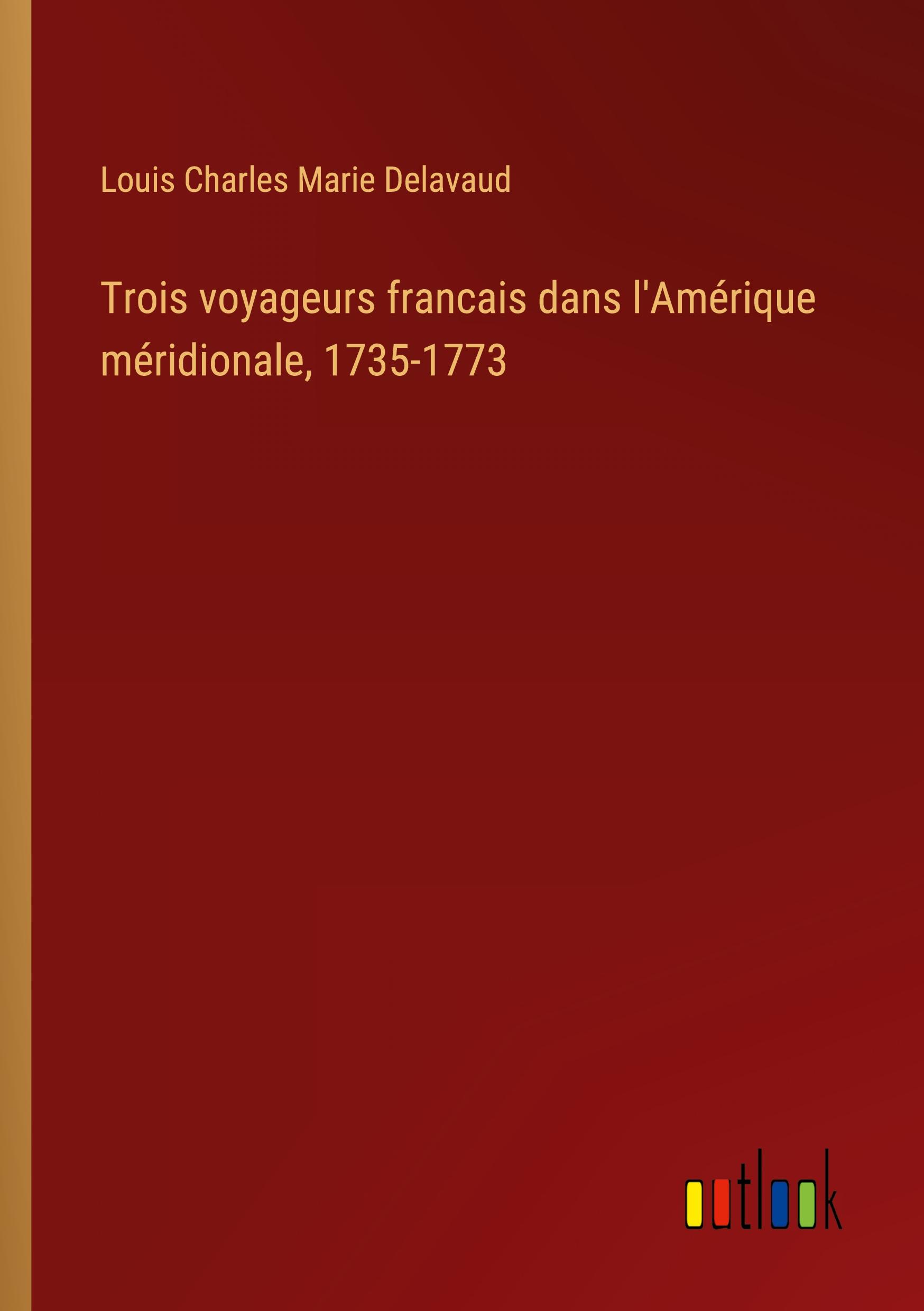 Trois voyageurs francais dans l'Amérique méridionale, 1735-1773