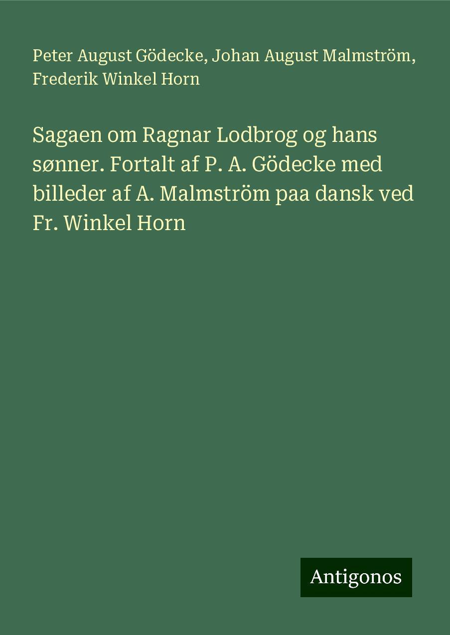 Sagaen om Ragnar Lodbrog og hans sønner. Fortalt af P. A. Gödecke med billeder af A. Malmström paa dansk ved Fr. Winkel Horn