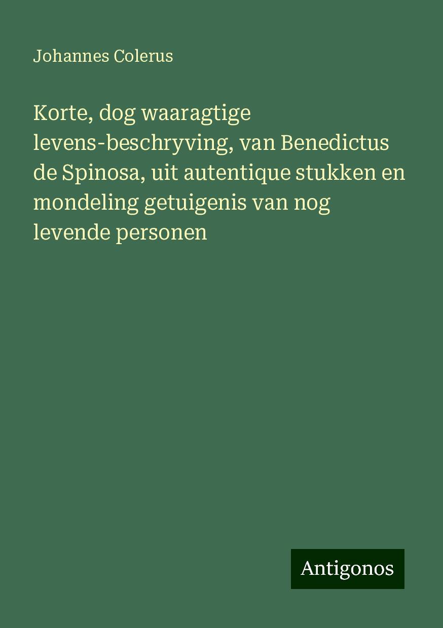 Korte, dog waaragtige levens-beschryving, van Benedictus de Spinosa, uit autentique stukken en mondeling getuigenis van nog levende personen