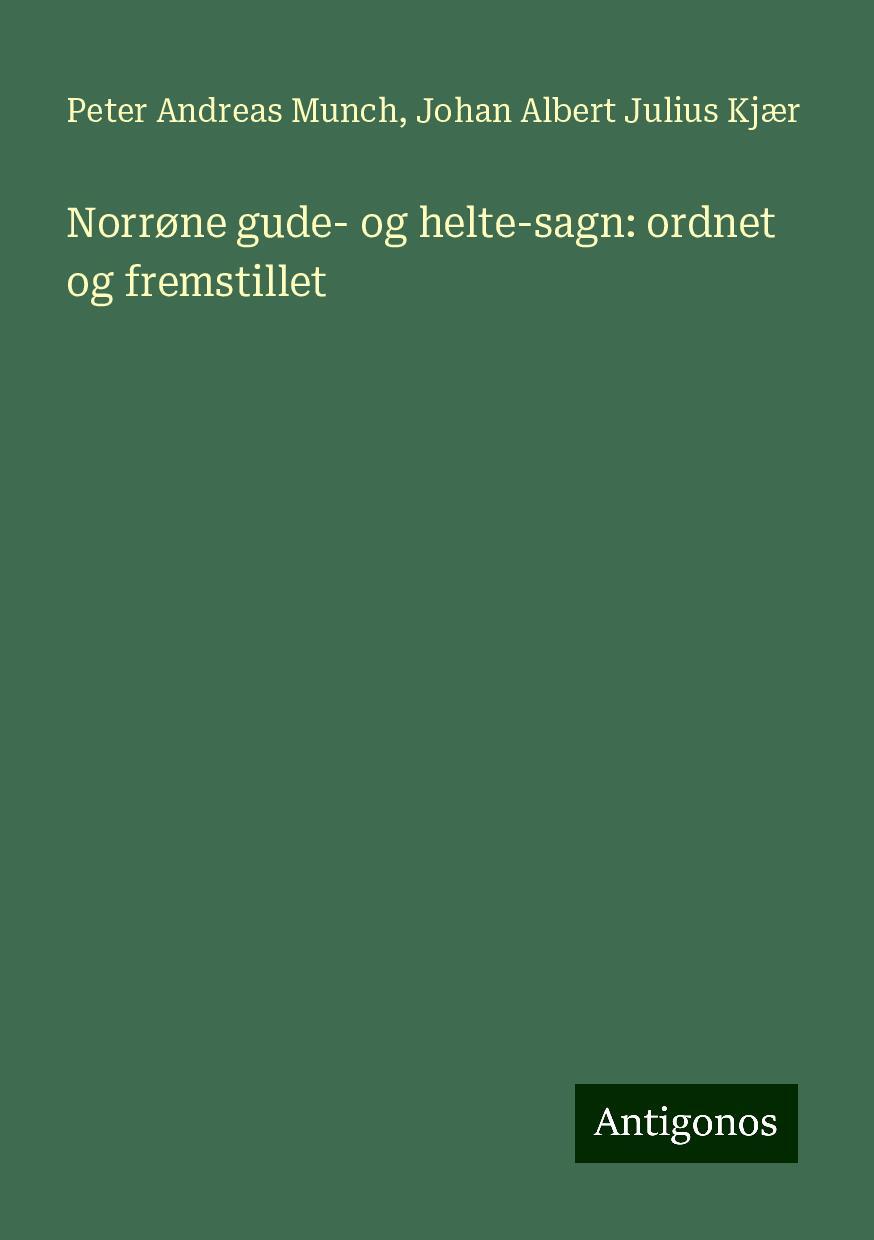 Norrøne gude- og helte-sagn: ordnet og fremstillet