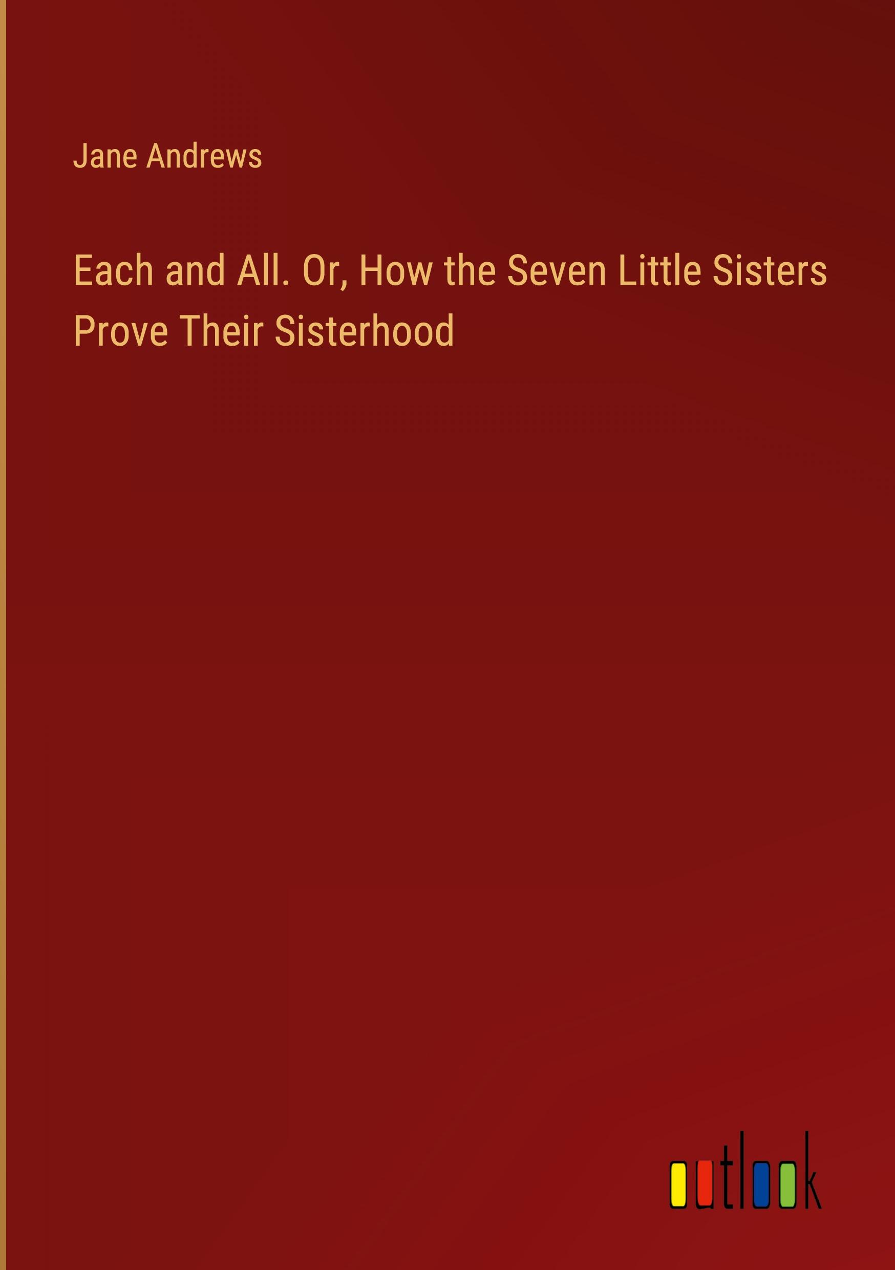 Each and All. Or, How the Seven Little Sisters Prove Their Sisterhood