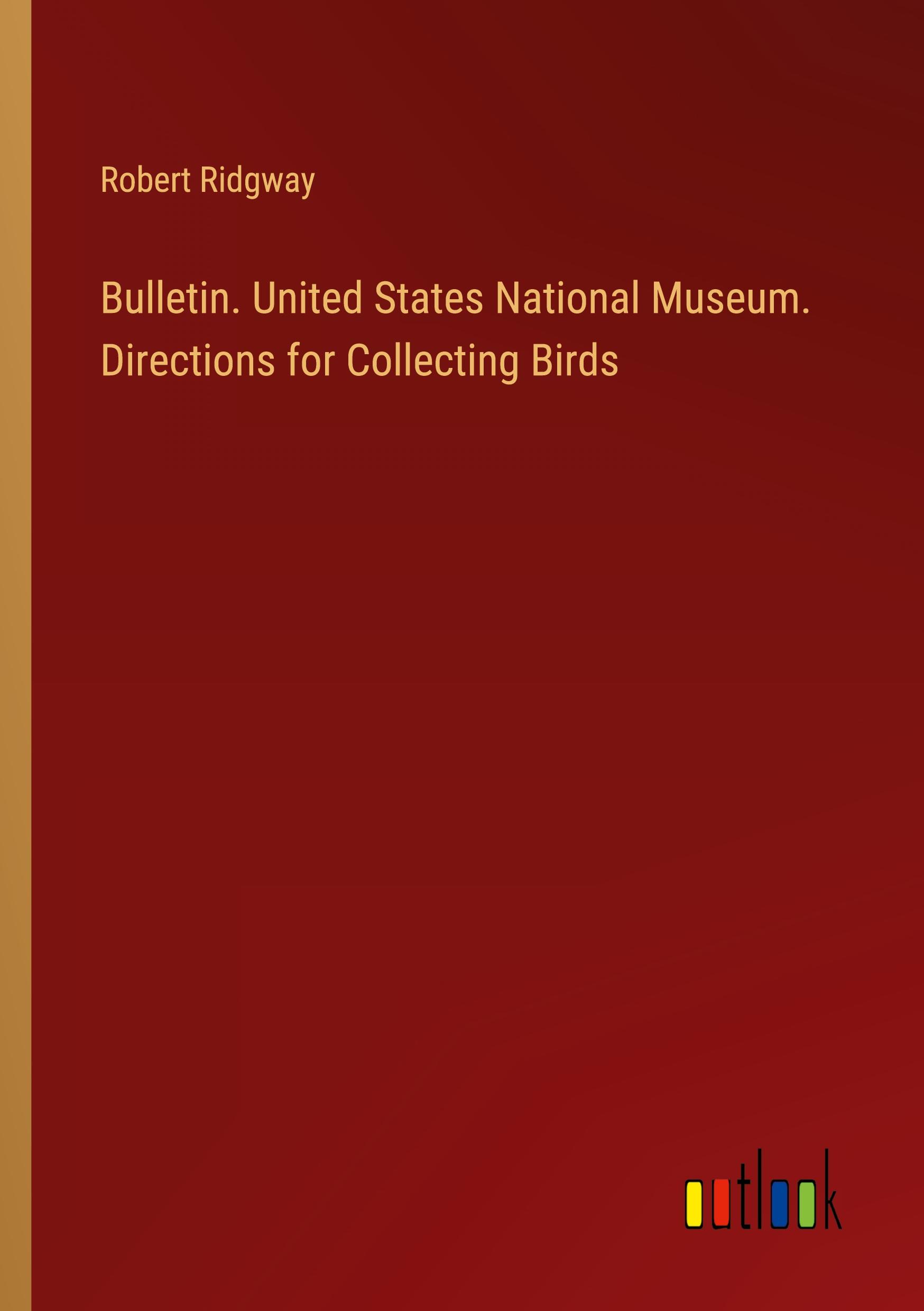 Bulletin. United States National Museum. Directions for Collecting Birds