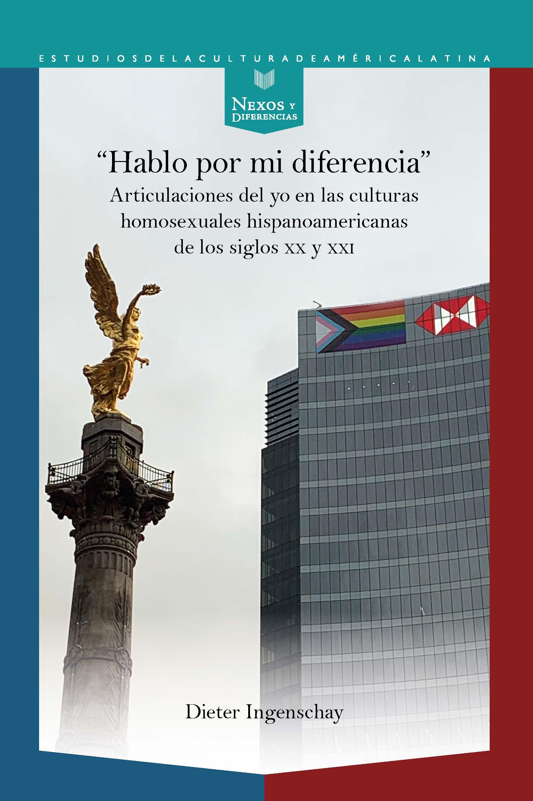 "Hablo por mi diferencia" : articulaciones del yo en las culturas homosexuales hispanoamericanas de los siglos XX y XXI