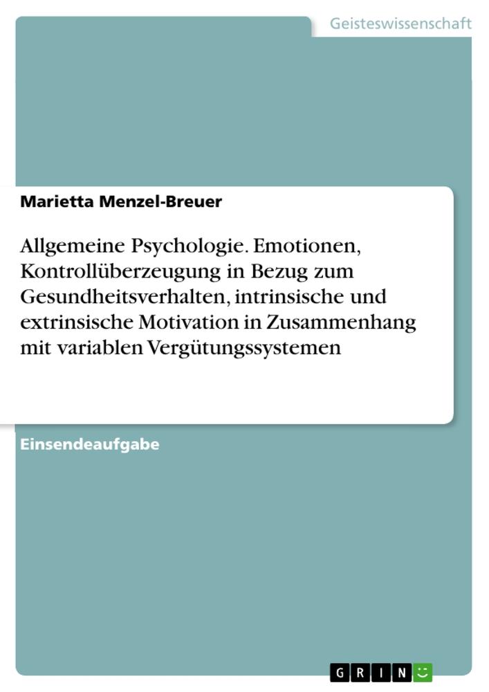 Allgemeine Psychologie. Emotionen, Kontrollüberzeugung in Bezug zum Gesundheitsverhalten, intrinsische und extrinsische Motivation in Zusammenhang mit variablen Vergütungssystemen