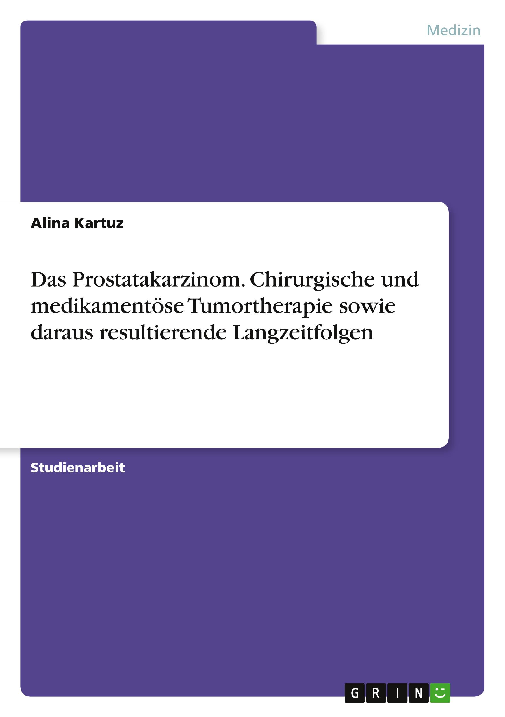 Das Prostatakarzinom. Chirurgische und medikamentöse Tumortherapie sowie daraus resultierende Langzeitfolgen