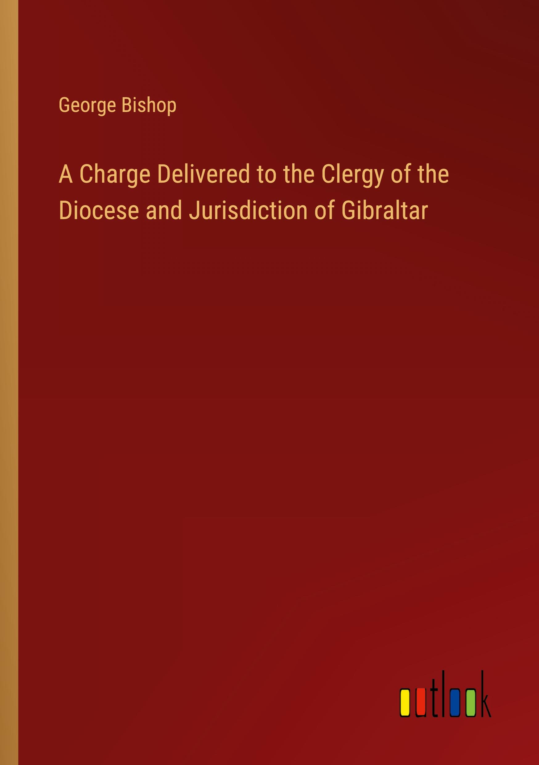 A Charge Delivered to the Clergy of the Diocese and Jurisdiction of Gibraltar