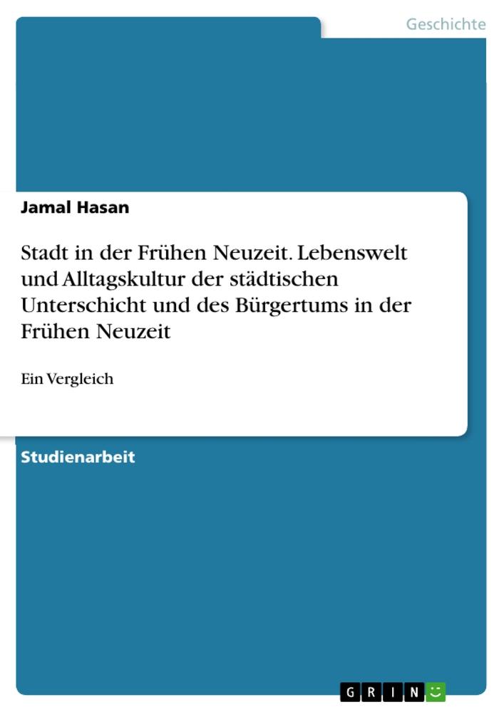 Stadt in der Frühen Neuzeit. Lebenswelt und Alltagskultur der städtischen Unterschicht und des Bürgertums in der Frühen Neuzeit