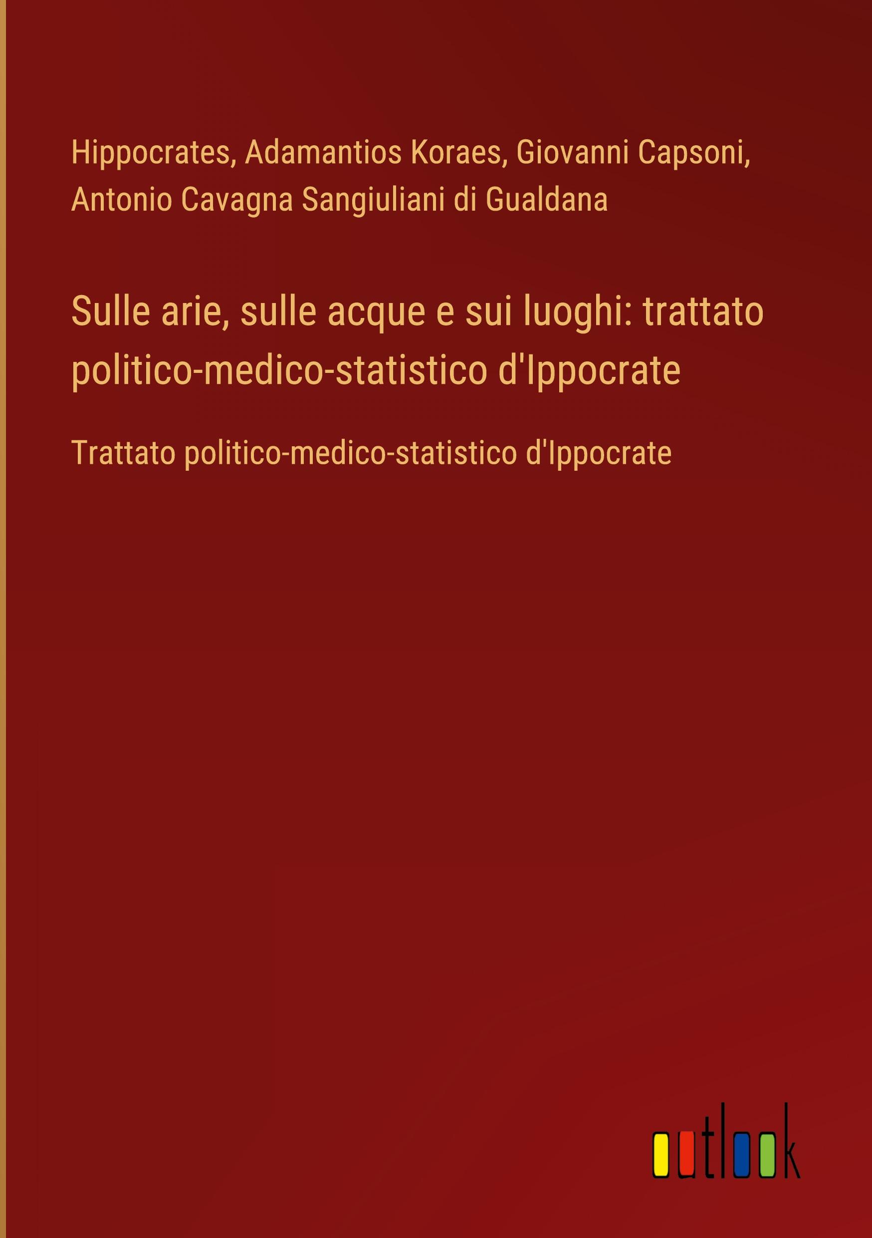 Sulle arie, sulle acque e sui luoghi: trattato politico-medico-statistico d'Ippocrate