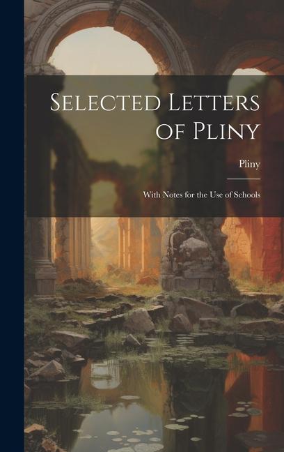 Selected Letters of Pliny: With Notes for the Use of Schools