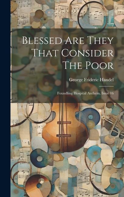 Blessed Are They That Consider The Poor: Foundling Hospital Anthem, Issue 16