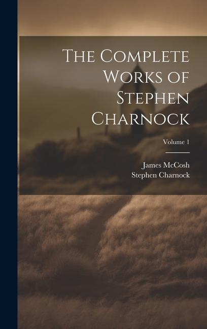 The Complete Works of Stephen Charnock; Volume 1