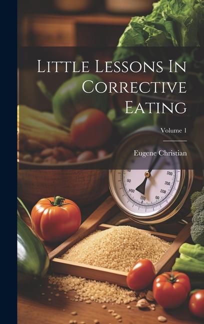 Little Lessons In Corrective Eating; Volume 1