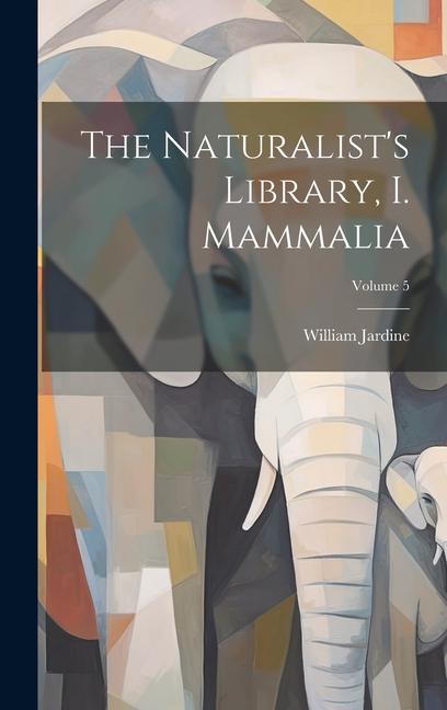 The Naturalist's Library, I. Mammalia; Volume 5