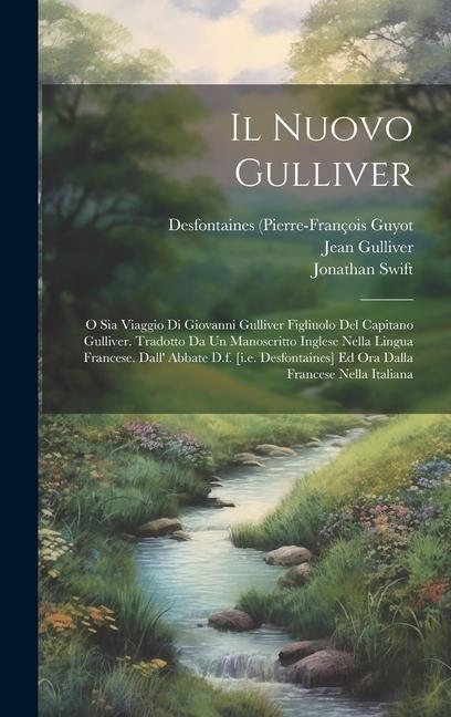 Il Nuovo Gulliver: O Sia Viaggio Di Giovanni Gulliver Figliuolo Del Capitano Gulliver. Tradotto Da Un Manoscritto Inglese Nella Lingua Fr