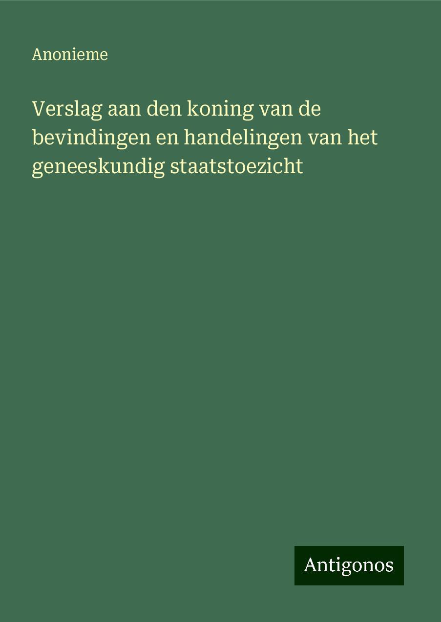 Verslag aan den koning van de bevindingen en handelingen van het geneeskundig staatstoezicht