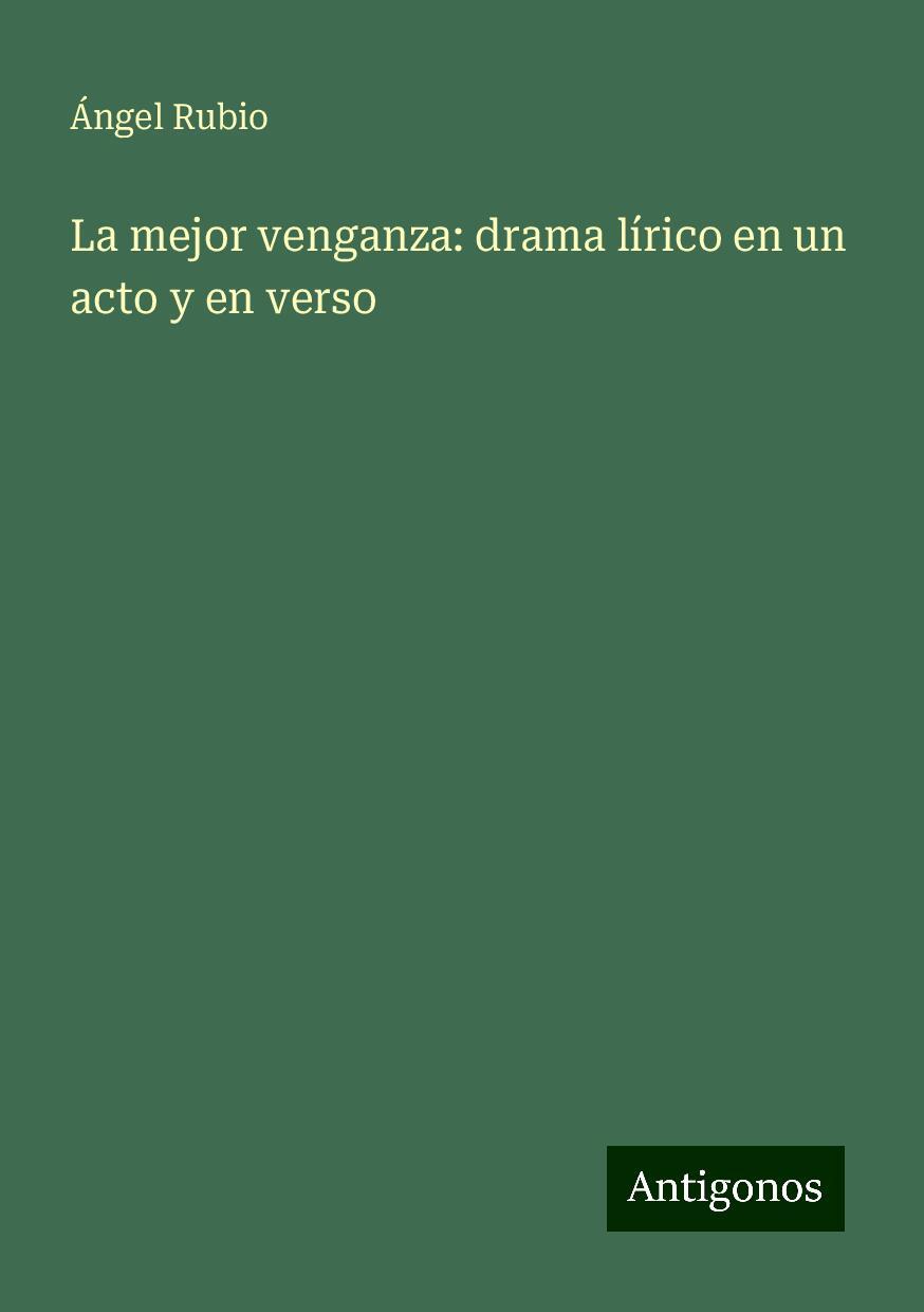 La mejor venganza: drama lírico en un acto y en verso