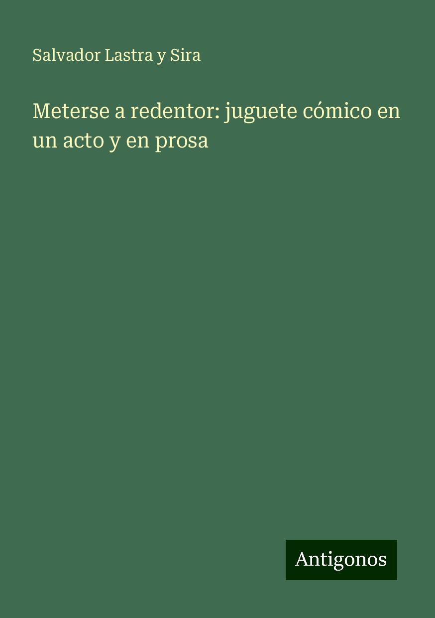 Meterse a redentor: juguete cómico en un acto y en prosa