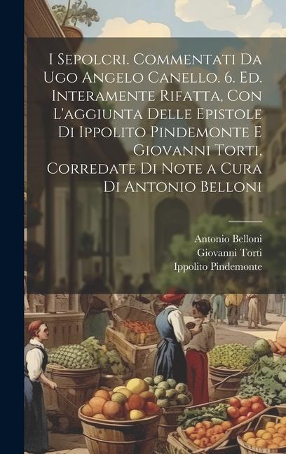 I sepolcri. Commentati da Ugo Angelo Canello. 6. ed. interamente rifatta, con l'aggiunta delle epistole di Ippolito Pindemonte e Giovanni Torti, corre