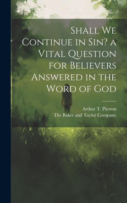 Shall we Continue in sin? a Vital Question for Believers Answered in the Word of God