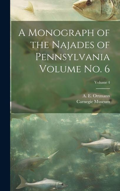 A Monograph of the Najades of Pennsylvania Volume no. 6; Volume 4