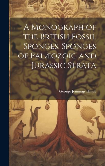 A Monograph of the British Fossil Sponges. Sponges of Palæozoic and Jurassic Strata