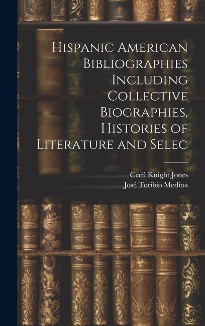 Hispanic American Bibliographies Including Collective Biographies, Histories of Literature and Selec