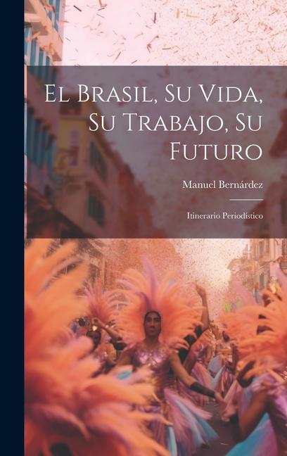 El Brasil, Su Vida, Su Trabajo, Su Futuro: Itinerario Periodístico