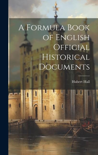 A Formula Book of English Official Historical Documents