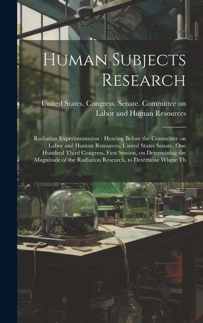 Human Subjects Research: Radiation Experimentation: Hearing Before the Committee on Labor and Human Resources, United States Senate, One Hundre