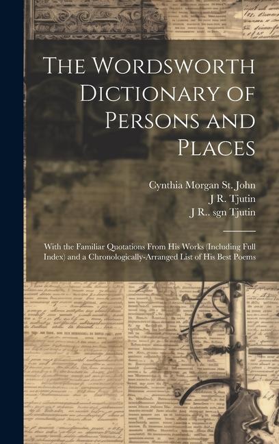 The Wordsworth Dictionary of Persons and Places; With the Familiar Quotations From his Works (including Full Index) and a Chronologically-arranged Lis