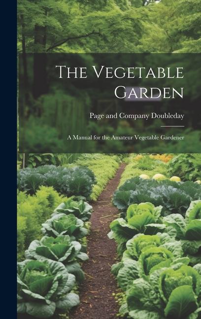 The Vegetable Garden: A Manual for the Amateur Vegetable Gardener