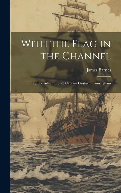 With the Flag in the Channel; or, The Adventures of Captain Gustavus Conyngham