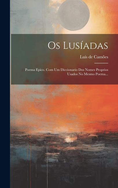 Os Lusíadas: Poema Epico. Com Um Diccionario Dos Nomes Proprios Usados No Mesmo Poema...