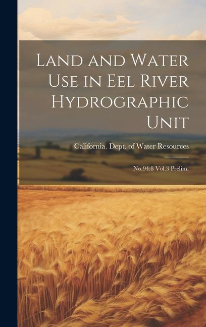 Land and Water use in Eel River Hydrographic Unit: No.94:8 Vol.3 Prelim.