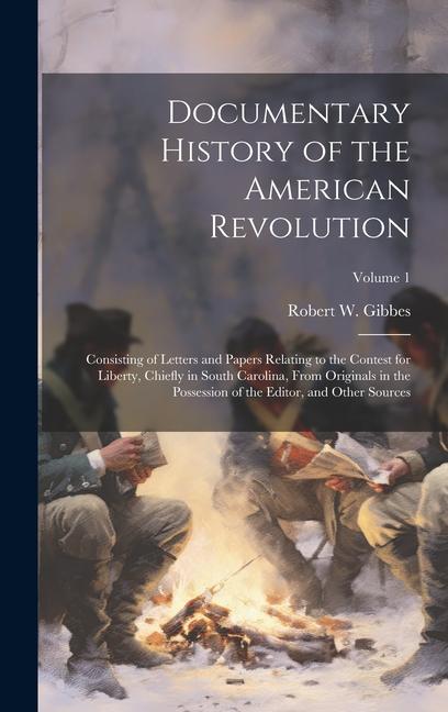 Documentary History of the American Revolution: Consisting of Letters and Papers Relating to the Contest for Liberty, Chiefly in South Carolina, From