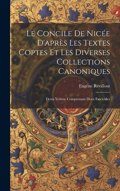 Le Concile De Nicée D'après Les Textes Coptes Et Les Diverses Collections Canoniques: Demi-Volune Comprenant Deux Fascicules