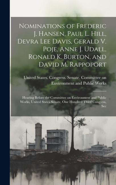 Nominations of Frederic J. Hansen, Paul L. Hill, Devra Lee Davis, Gerald V. Poje, Anne J. Udall, Ronald K. Burton, and David M. Rappoport: Hearing Bef