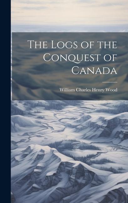 The Logs of the Conquest of Canada