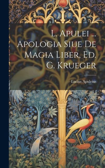 L. Apulei ... Apologia Siue De Magia Liber, Ed. G. Krueger