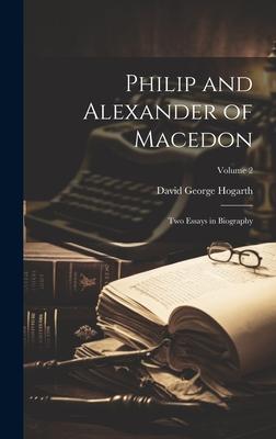 Philip and Alexander of Macedon: Two Essays in Biography; Volume 2