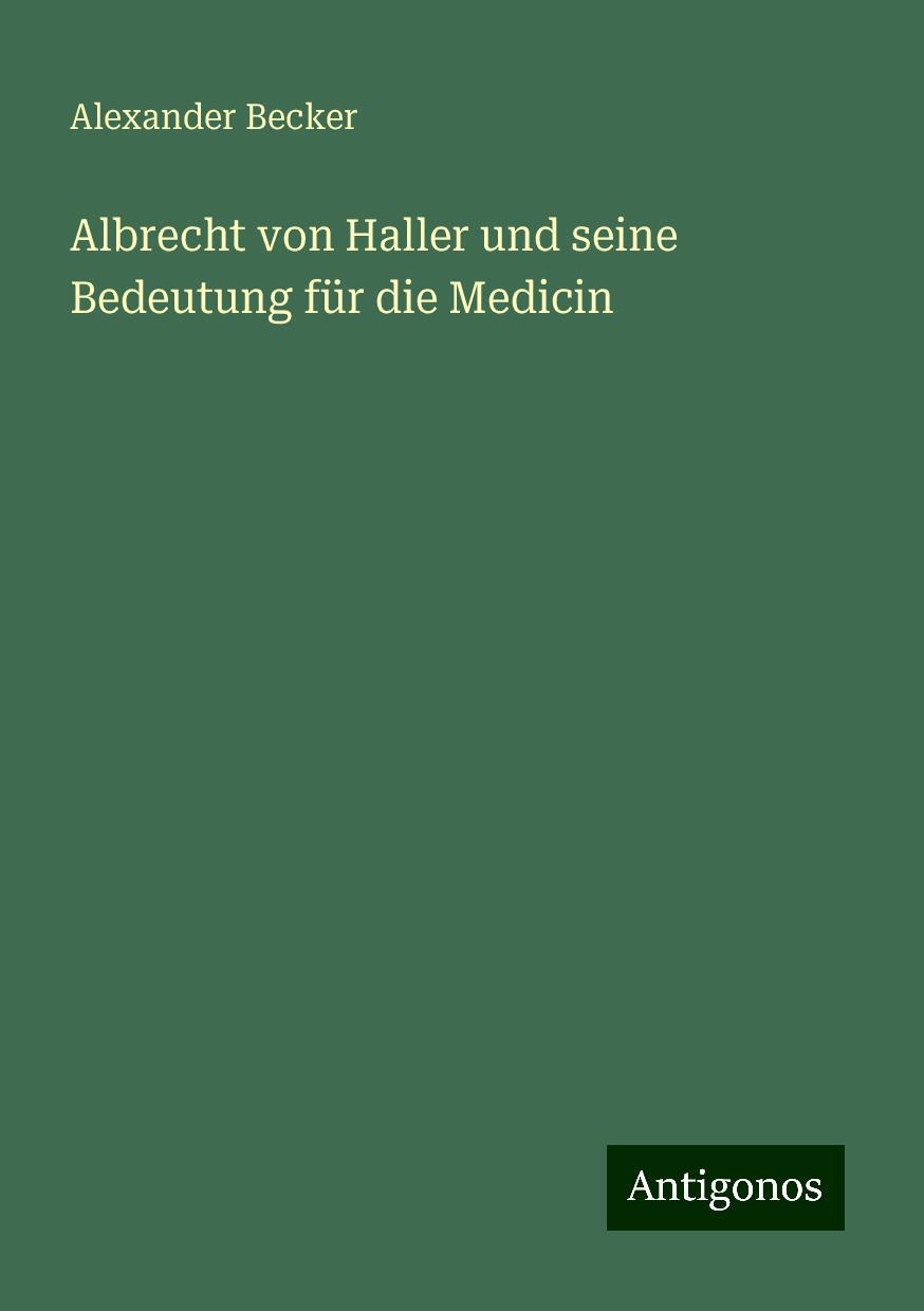 Albrecht von Haller und seine Bedeutung für die Medicin