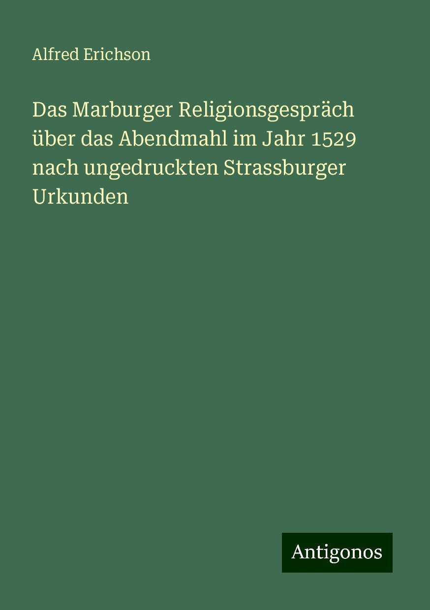 Das Marburger Religionsgespräch über das Abendmahl im Jahr 1529 nach ungedruckten Strassburger Urkunden