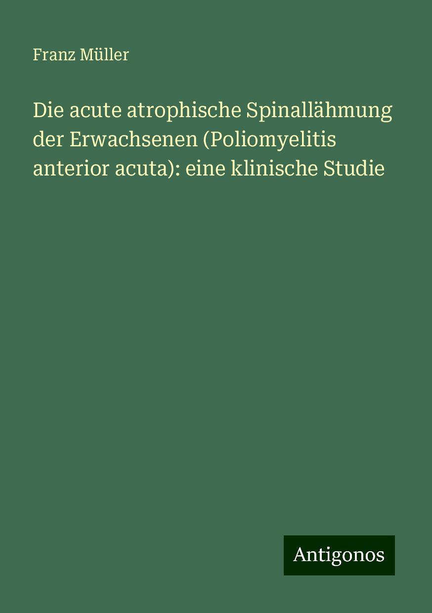 Die acute atrophische Spinallähmung der Erwachsenen (Poliomyelitis anterior acuta): eine klinische Studie