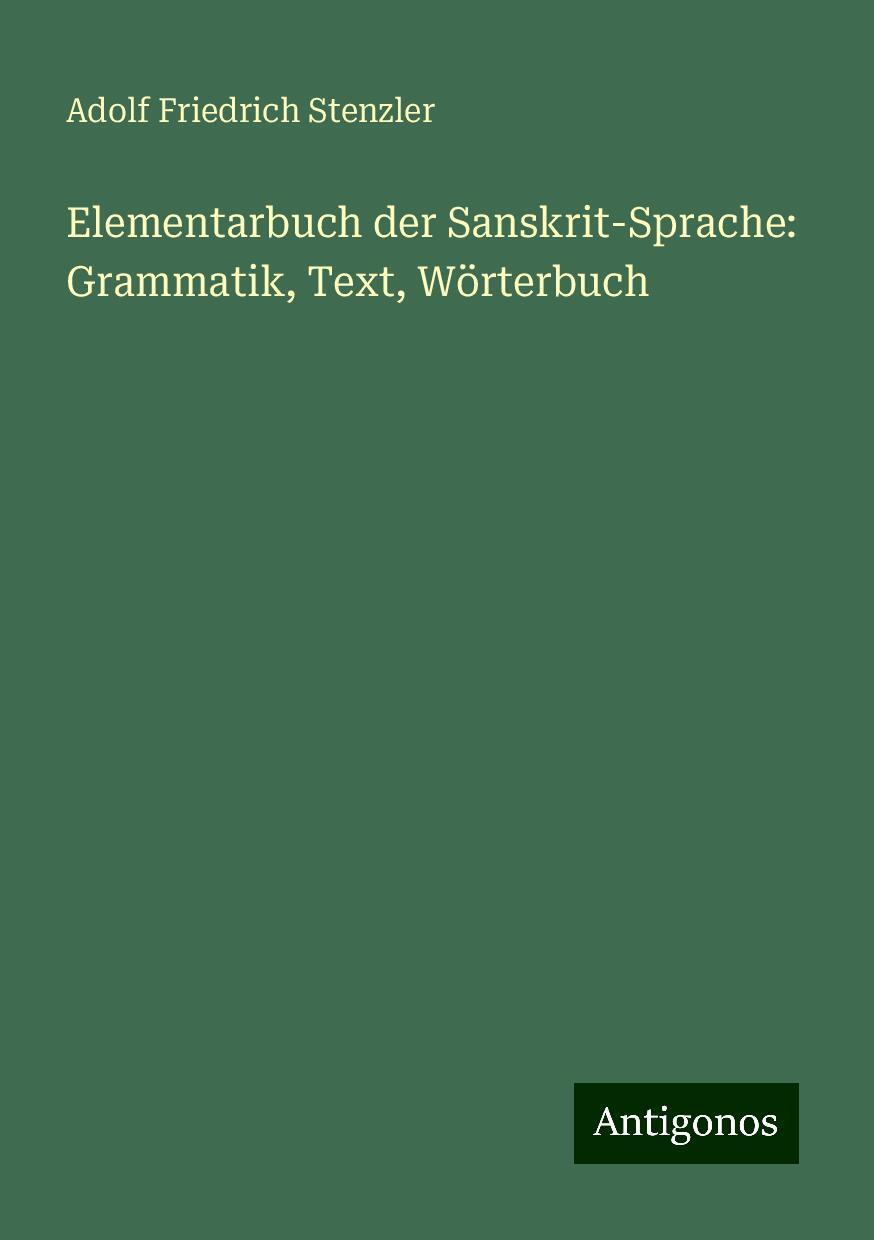 Elementarbuch der Sanskrit-Sprache: Grammatik, Text, Wörterbuch