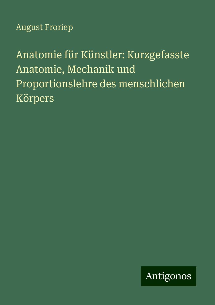 Anatomie für Künstler: Kurzgefasste Anatomie, Mechanik und Proportionslehre des menschlichen Körpers