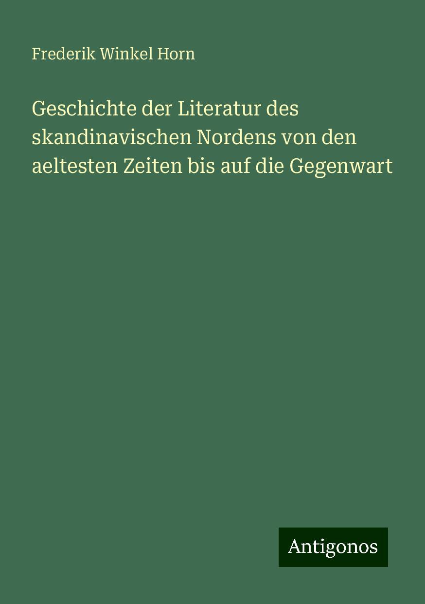 Geschichte der Literatur des skandinavischen Nordens von den aeltesten Zeiten bis auf die Gegenwart