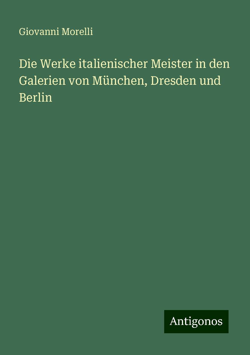 Die Werke italienischer Meister in den Galerien von München, Dresden und Berlin