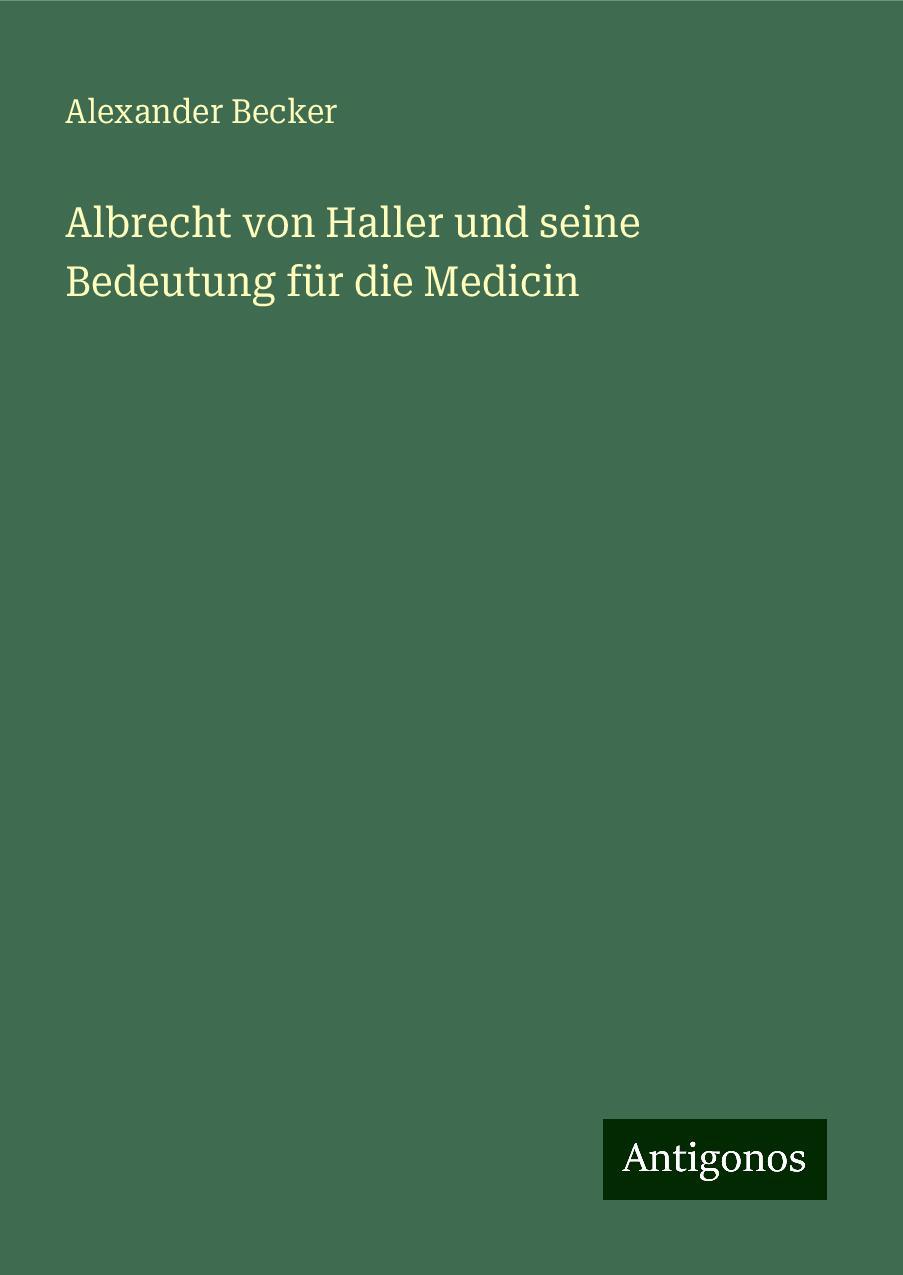 Albrecht von Haller und seine Bedeutung für die Medicin