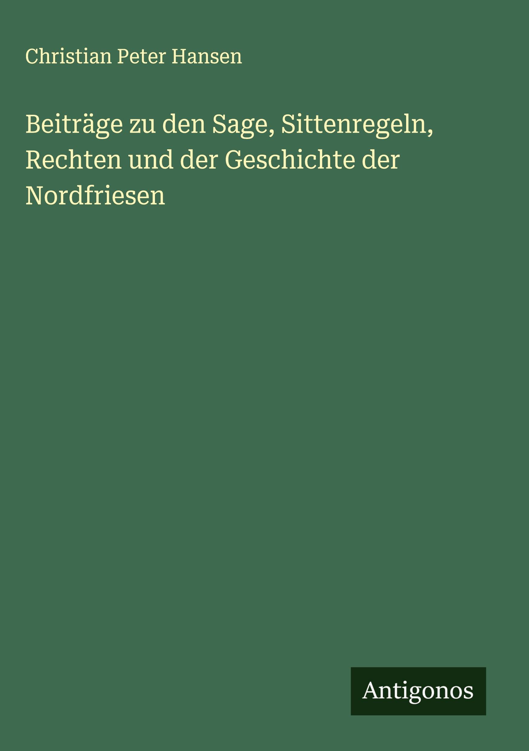 Beiträge zu den Sage, Sittenregeln, Rechten und der Geschichte der Nordfriesen