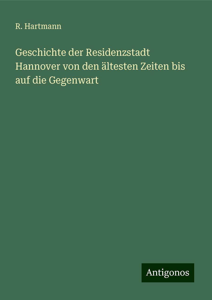 Geschichte der Residenzstadt Hannover von den ältesten Zeiten bis auf die Gegenwart